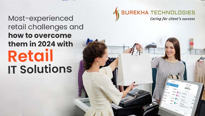 Retail IT Solutions for overcoming most-experience retail challenges in 2024