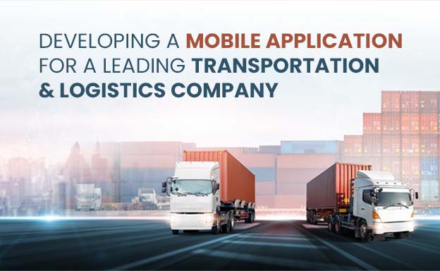 Developing a mobile application for a leading Transportation & Logistics Company