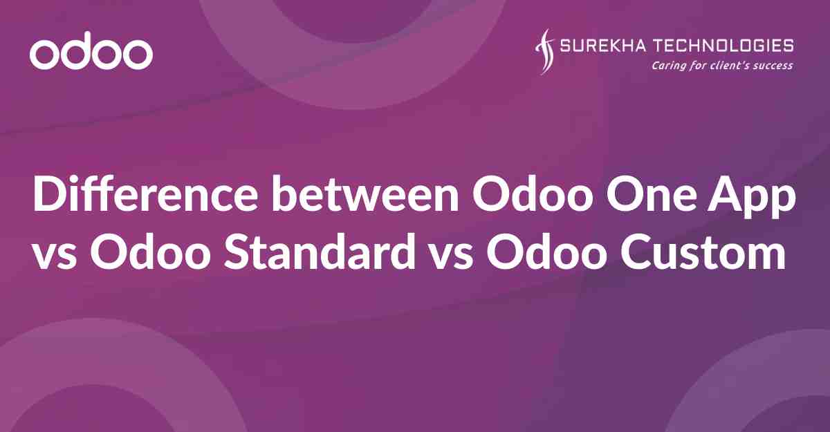 Difference Between Odoo One App vs Odoo Standard vs Odoo Custom - Blogs - Surekha Technologies